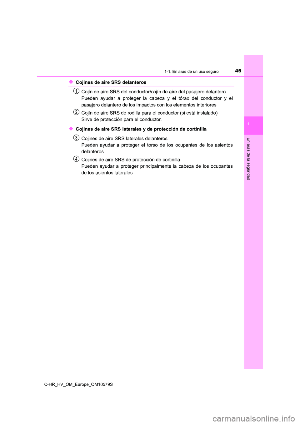 TOYOTA C-HR 2018 Manual del propietario (in Spanish) 451-1. En aras de un uso seguro
1
En aras de la seguridad
C-HR_HV_OM_Europe_OM10579S
◆Cojines de aire SRS delanteros
Cojín de aire SRS del conductor/cojín de aire del pasajero delantero
Pueden a TOYOTA C-HR 2018 Manual del propietario (in Spanish) 451-1. En aras de un uso seguro
1
En aras de la seguridad
C-HR_HV_OM_Europe_OM10579S
◆Cojines de aire SRS delanteros
Cojín de aire SRS del conductor/cojín de aire del pasajero delantero
Pueden a
