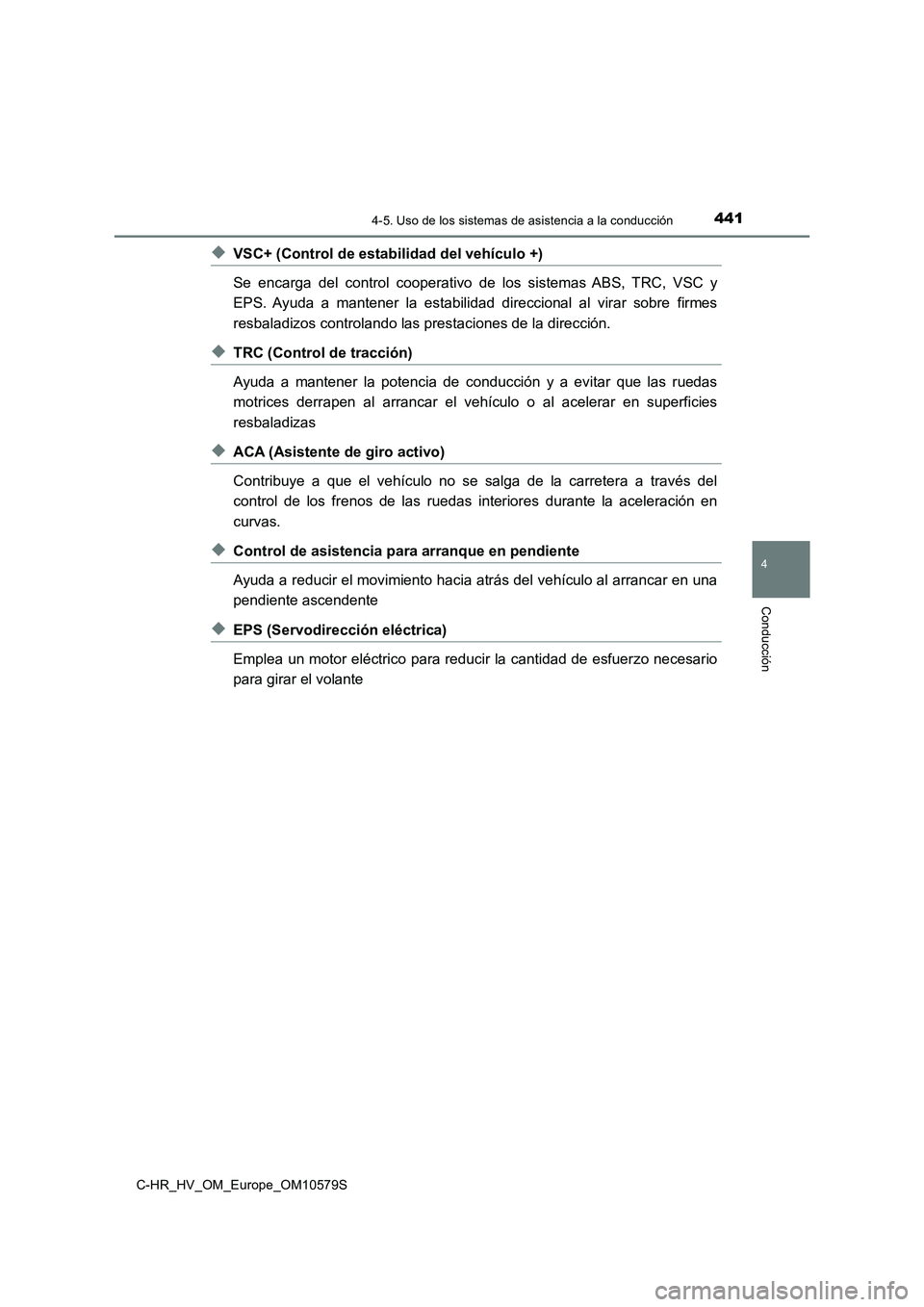 TOYOTA C-HR 2018 Manual del propietario (in Spanish) 4414-5. Uso de los sistemas de asistencia a la conducción
4
Conducción
C-HR_HV_OM_Europe_OM10579S
◆VSC+ (Control de estabilidad del vehículo +)
Se encarga del control cooperativo de los sistemas TOYOTA C-HR 2018 Manual del propietario (in Spanish) 4414-5. Uso de los sistemas de asistencia a la conducción
4
Conducción
C-HR_HV_OM_Europe_OM10579S
◆VSC+ (Control de estabilidad del vehículo +)
Se encarga del control cooperativo de los sistemas