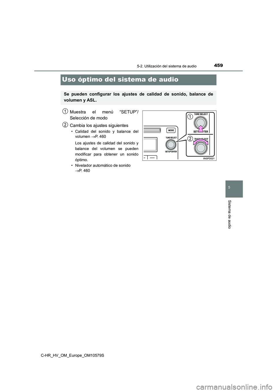 TOYOTA C-HR 2018 Manual del propietario (in Spanish) 459
5
5-2. Utilización del sistema de audio
Sistema de audio
C-HR_HV_OM_Europe_OM10579S
Uso óptimo del sistema de audio
Muestra el menú “SETUP”/
Selección de modo
Cambia los ajustes siguient TOYOTA C-HR 2018 Manual del propietario (in Spanish) 459
5
5-2. Utilización del sistema de audio
Sistema de audio
C-HR_HV_OM_Europe_OM10579S
Uso óptimo del sistema de audio
Muestra el menú “SETUP”/
Selección de modo
Cambia los ajustes siguient
