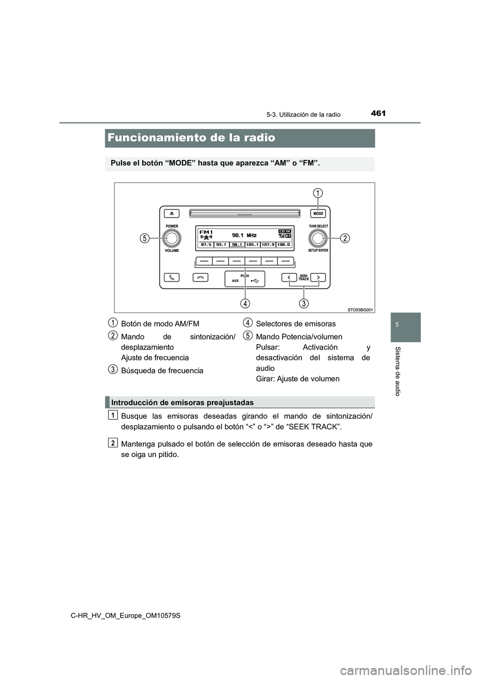TOYOTA C-HR 2018 Manual del propietario (in Spanish) 461
5
5-3. Utilización de la radio
Sistema de audio
C-HR_HV_OM_Europe_OM10579S
Funcionamiento de la radio
Busque las emisoras deseadas girando el mando de sintonización/
desplazamiento o pulsando e TOYOTA C-HR 2018 Manual del propietario (in Spanish) 461
5
5-3. Utilización de la radio
Sistema de audio
C-HR_HV_OM_Europe_OM10579S
Funcionamiento de la radio
Busque las emisoras deseadas girando el mando de sintonización/
desplazamiento o pulsando e