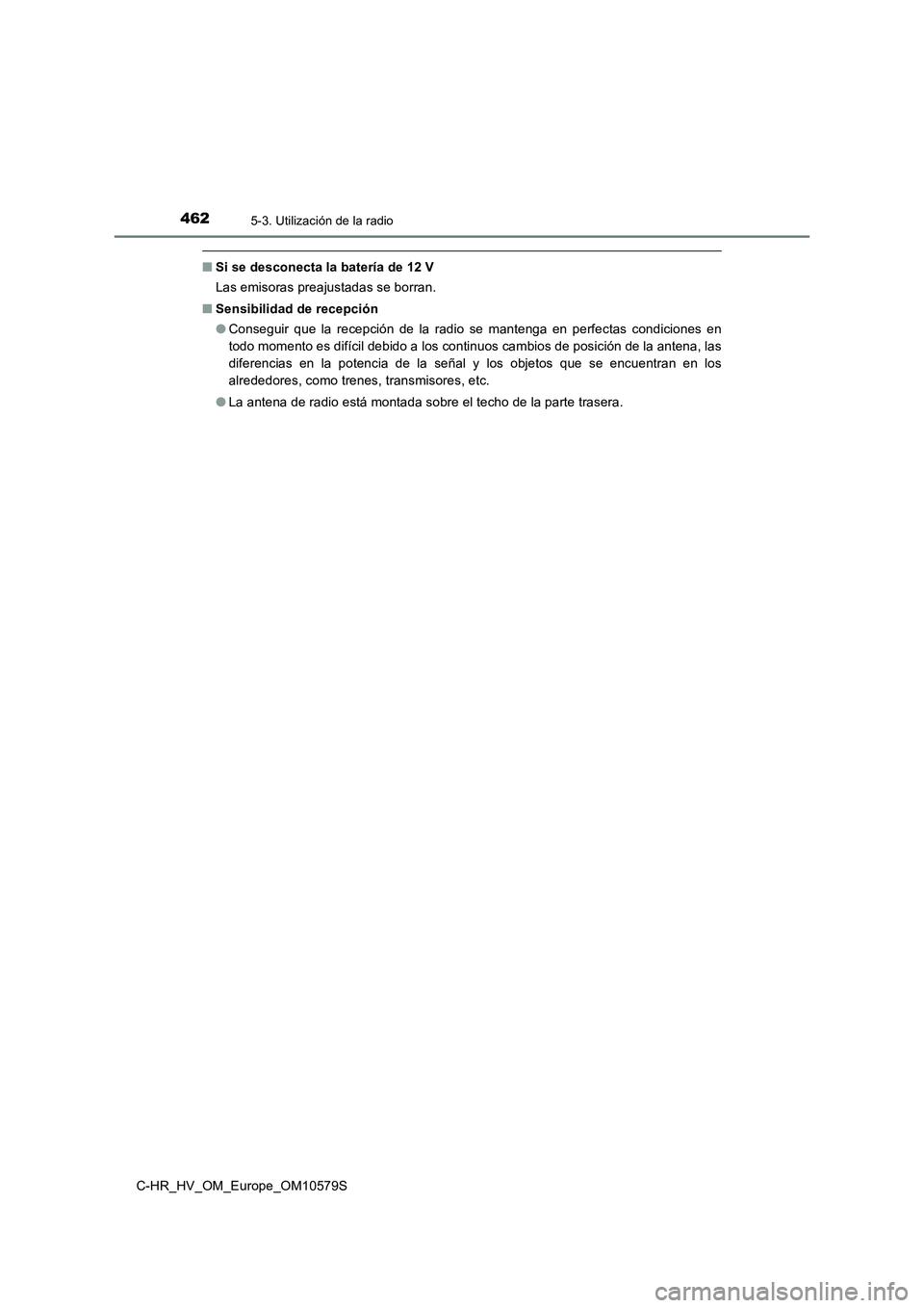 TOYOTA C-HR 2018 Manual del propietario (in Spanish) 4625-3. Utilización de la radio
C-HR_HV_OM_Europe_OM10579S
■Si se desconecta la batería de 12 V
Las emisoras preajustadas se borran.
■ Sensibilidad de recepción
● Conseguir que la recepci TOYOTA C-HR 2018 Manual del propietario (in Spanish) 4625-3. Utilización de la radio
C-HR_HV_OM_Europe_OM10579S
■Si se desconecta la batería de 12 V
Las emisoras preajustadas se borran.
■ Sensibilidad de recepción
● Conseguir que la recepci