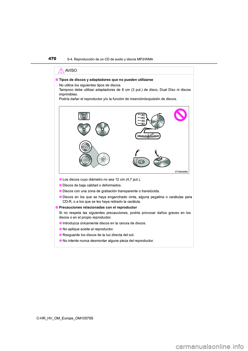 TOYOTA C-HR 2018 Manual del propietario (in Spanish) 4705-4. Reproducción de un CD de audio y discos MP3/WMA
C-HR_HV_OM_Europe_OM10579S
AV I S O
■Tipos de discos y adaptadores que no pueden utilizarse
No utilice los siguientes tipos de discos.
Tam TOYOTA C-HR 2018 Manual del propietario (in Spanish) 4705-4. Reproducción de un CD de audio y discos MP3/WMA
C-HR_HV_OM_Europe_OM10579S
AV I S O
■Tipos de discos y adaptadores que no pueden utilizarse
No utilice los siguientes tipos de discos.
Tam