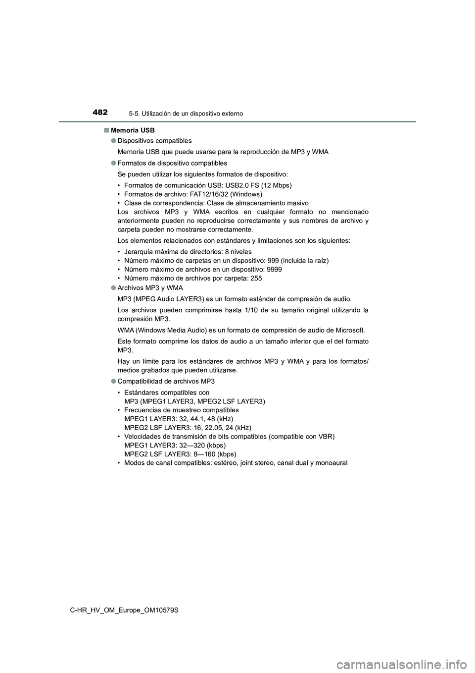 TOYOTA C-HR 2018 Manual del propietario (in Spanish) 4825-5. Utilización de un dispositivo externo
C-HR_HV_OM_Europe_OM10579S
■ Memoria USB
● Dispositivos compatibles
Memoria USB que puede usarse para la reproducción de MP3 y WMA
● Formatos TOYOTA C-HR 2018 Manual del propietario (in Spanish) 4825-5. Utilización de un dispositivo externo
C-HR_HV_OM_Europe_OM10579S
■ Memoria USB
● Dispositivos compatibles
Memoria USB que puede usarse para la reproducción de MP3 y WMA
● Formatos