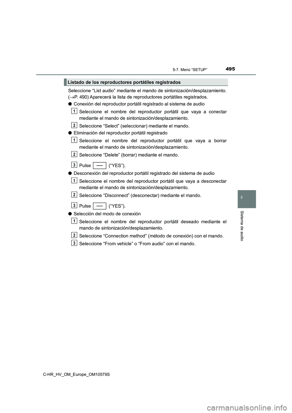 TOYOTA C-HR 2018  Manual del propietario (in Spanish) 4955-7. Menú “SETUP”
5
Sistema de audio
C-HR_HV_OM_Europe_OM10579S
Seleccione “List audio” mediante el mando de sintonización/desplazamiento. 
( P. 490) Aparecerá la lista de reproductor