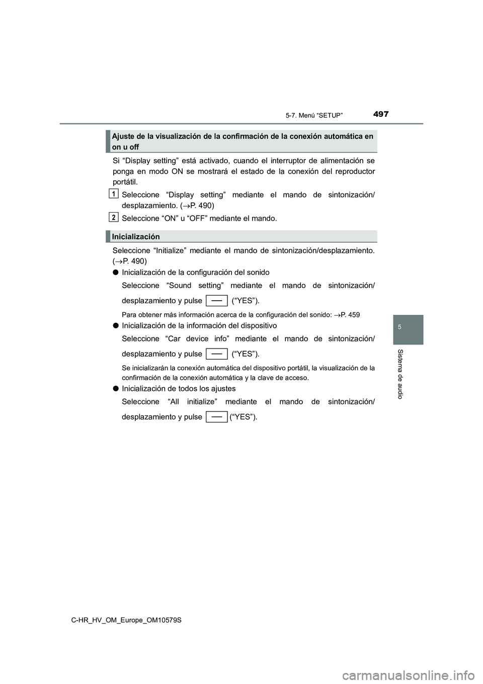 TOYOTA C-HR 2018  Manual del propietario (in Spanish) 4975-7. Menú “SETUP”
5
Sistema de audio
C-HR_HV_OM_Europe_OM10579S
Si “Display setting” está activado, cuando el interruptor de alimentación se 
ponga en modo ON se mostrará el estado de l