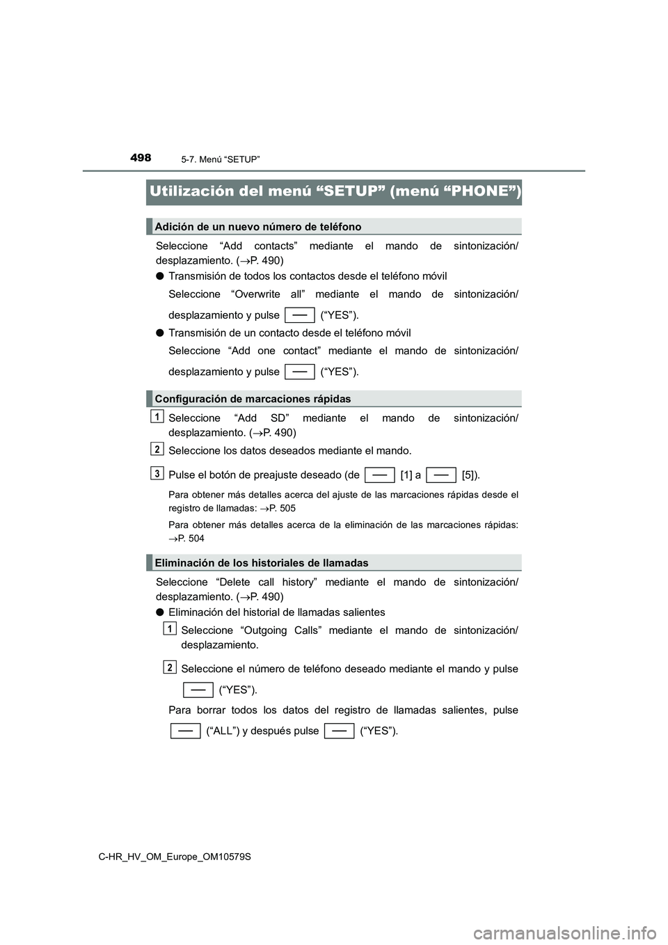 TOYOTA C-HR 2018  Manual del propietario (in Spanish) 4985-7. Menú “SETUP”
C-HR_HV_OM_Europe_OM10579S
Utilización del menú “SETUP” (menú “PHONE”)
Seleccione “Add contacts” mediante el mando de sintonización/ 
desplazamiento. ( P. 