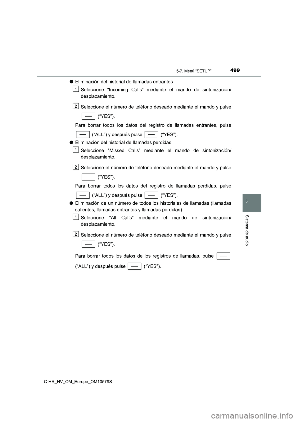 TOYOTA C-HR 2018  Manual del propietario (in Spanish) 4995-7. Menú “SETUP”
5
Sistema de audio
C-HR_HV_OM_Europe_OM10579S
●Eliminación del historial de llamadas entrantes 
Seleccione “Incoming Calls” mediante el mando de sintonización/ 
despl