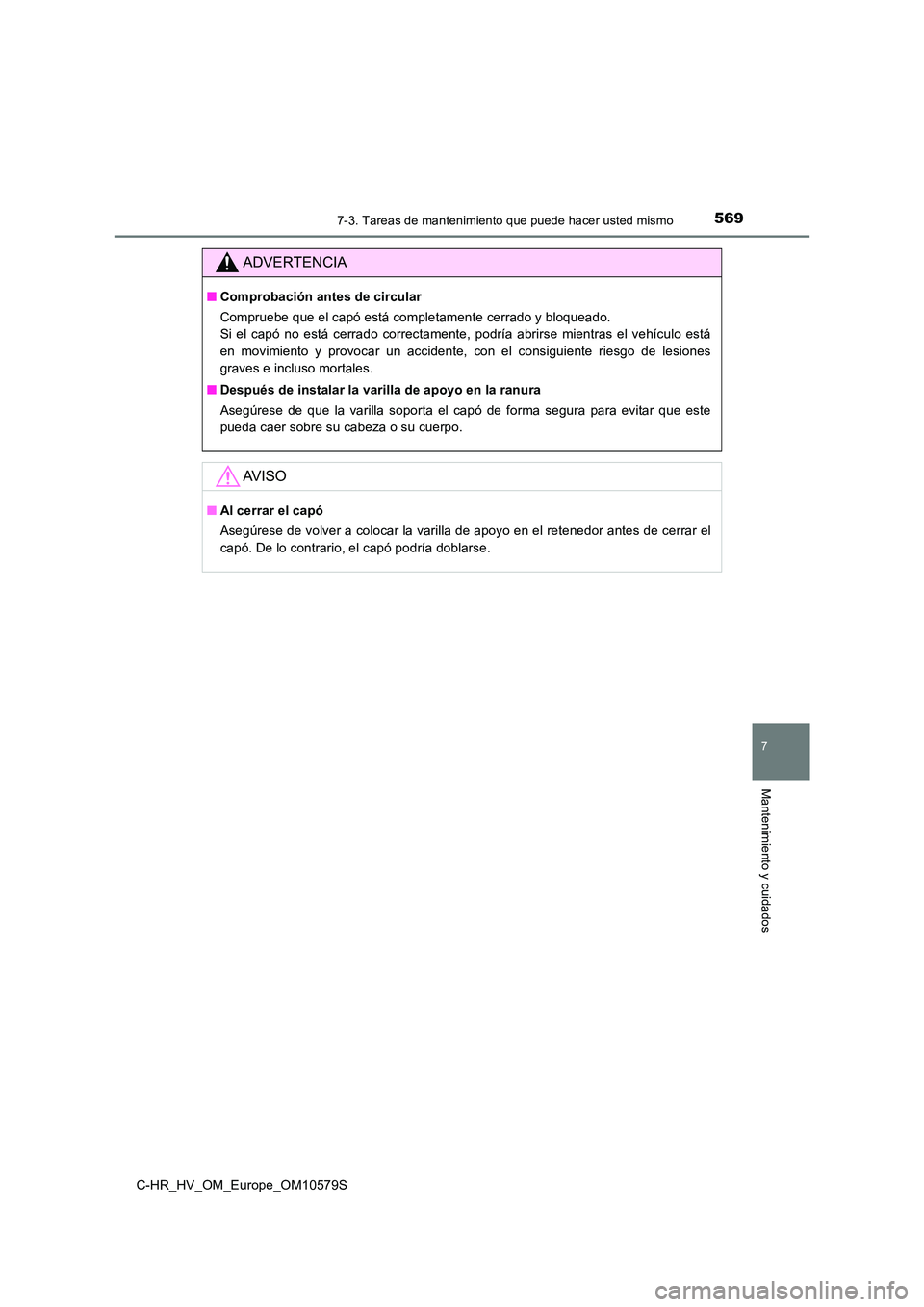 TOYOTA C-HR 2018 Manual del propietario (in Spanish) 5697-3. Tareas de mantenimiento que puede hacer usted mismo
C-HR_HV_OM_Europe_OM10579S
7
Mantenimiento y cuidados
ADVERTENCIA
■Comprobación antes de circular
Compruebe que el capó está completam TOYOTA C-HR 2018 Manual del propietario (in Spanish) 5697-3. Tareas de mantenimiento que puede hacer usted mismo
C-HR_HV_OM_Europe_OM10579S
7
Mantenimiento y cuidados
ADVERTENCIA
■Comprobación antes de circular
Compruebe que el capó está completam