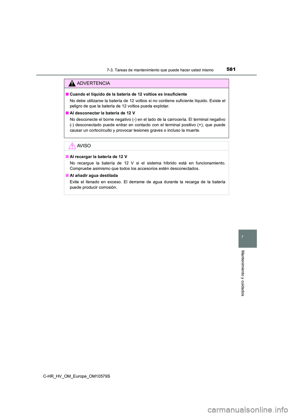 TOYOTA C-HR 2018 Manual del propietario (in Spanish) 5817-3. Tareas de mantenimiento que puede hacer usted mismo
C-HR_HV_OM_Europe_OM10579S
7
Mantenimiento y cuidados
ADVERTENCIA
■Cuando el líquido de la batería de 12 voltios es insuficiente
No deb TOYOTA C-HR 2018 Manual del propietario (in Spanish) 5817-3. Tareas de mantenimiento que puede hacer usted mismo
C-HR_HV_OM_Europe_OM10579S
7
Mantenimiento y cuidados
ADVERTENCIA
■Cuando el líquido de la batería de 12 voltios es insuficiente
No deb
