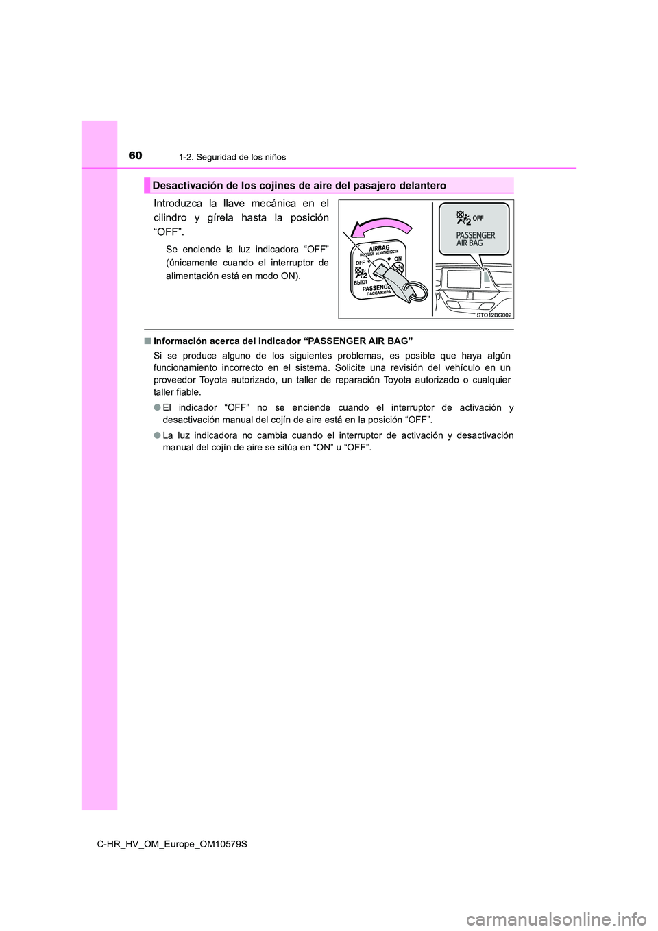 TOYOTA C-HR 2018 Manual del propietario (in Spanish) 601-2. Seguridad de los niños
C-HR_HV_OM_Europe_OM10579S
Introduzca la llave mecánica en el
cilindro y gírela hasta la posición
“OFF”.
Se enciende la luz indicadora “OFF”
(únicamente cu TOYOTA C-HR 2018 Manual del propietario (in Spanish) 601-2. Seguridad de los niños
C-HR_HV_OM_Europe_OM10579S
Introduzca la llave mecánica en el
cilindro y gírela hasta la posición
“OFF”.
Se enciende la luz indicadora “OFF”
(únicamente cu