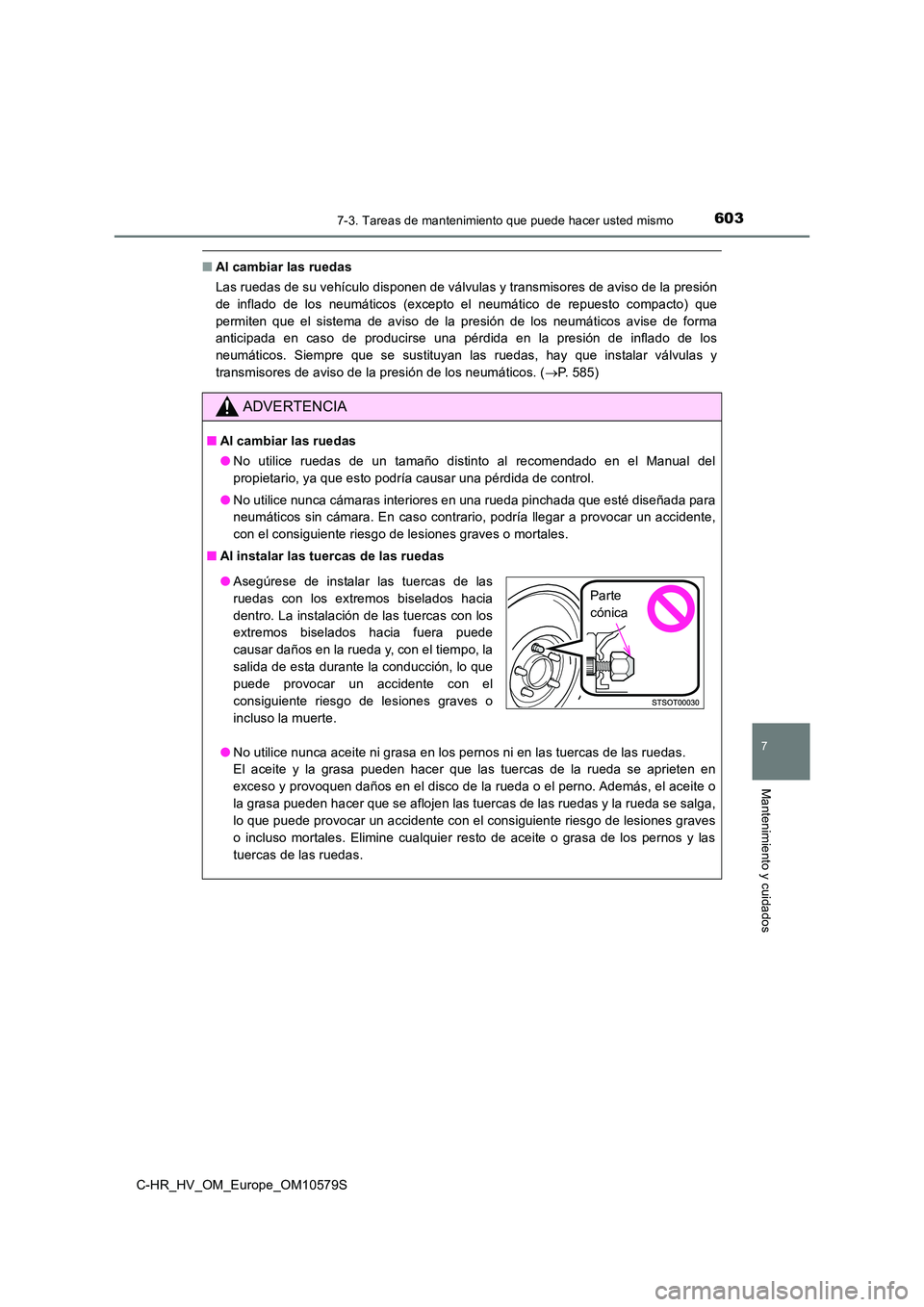 TOYOTA C-HR 2018  Manual del propietario (in Spanish) 6037-3. Tareas de mantenimiento que puede hacer usted mismo
C-HR_HV_OM_Europe_OM10579S
7
Mantenimiento y cuidados
■Al cambiar las ruedas 
Las ruedas de su vehículo disponen de válvulas y transmiso