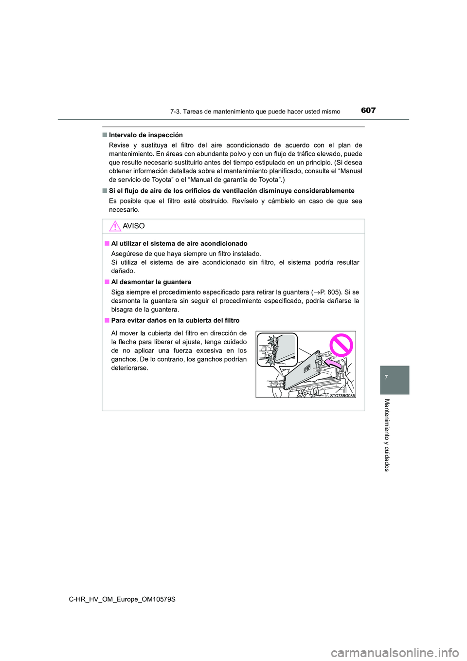 TOYOTA C-HR 2018  Manual del propietario (in Spanish) 6077-3. Tareas de mantenimiento que puede hacer usted mismo
C-HR_HV_OM_Europe_OM10579S
7
Mantenimiento y cuidados
■Intervalo de inspección 
Revise y sustituya el filtro del aire acondicionado de ac
