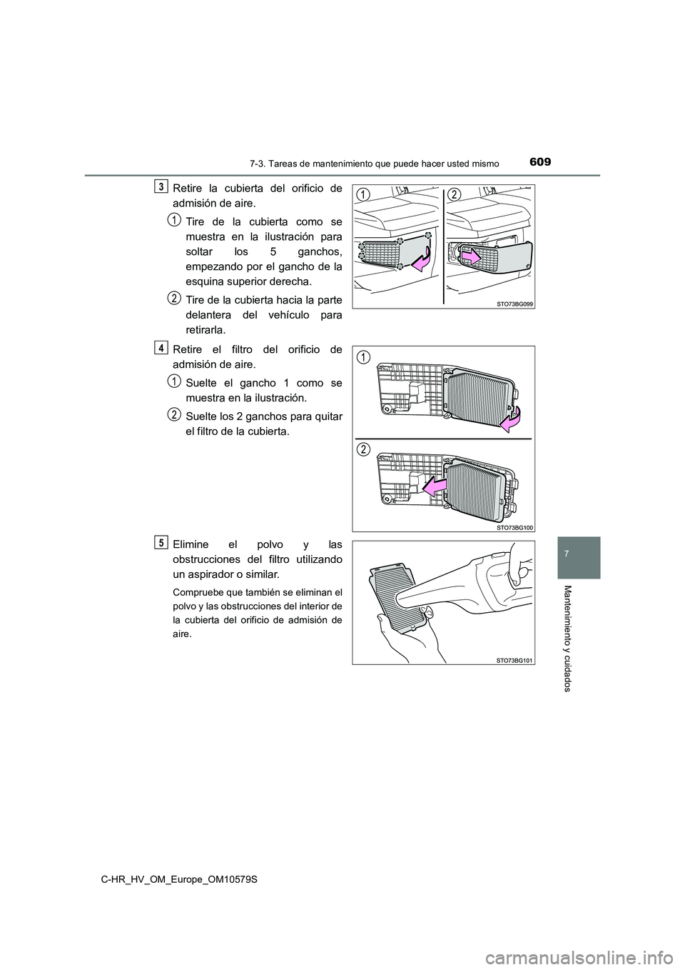 TOYOTA C-HR 2018  Manual del propietario (in Spanish) 6097-3. Tareas de mantenimiento que puede hacer usted mismo
C-HR_HV_OM_Europe_OM10579S
7
Mantenimiento y cuidados
Retire la cubierta del orificio de 
admisión de aire. 
Tire de la cubierta como se 
m