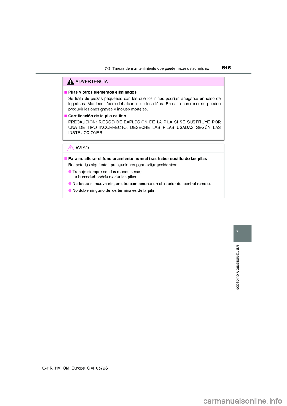 TOYOTA C-HR 2018 Manual del propietario (in Spanish) 6157-3. Tareas de mantenimiento que puede hacer usted mismo
C-HR_HV_OM_Europe_OM10579S
7
Mantenimiento y cuidados
ADVERTENCIA
■Pilas y otros elementos eliminados
Se trata de piezas pequeñas con la TOYOTA C-HR 2018 Manual del propietario (in Spanish) 6157-3. Tareas de mantenimiento que puede hacer usted mismo
C-HR_HV_OM_Europe_OM10579S
7
Mantenimiento y cuidados
ADVERTENCIA
■Pilas y otros elementos eliminados
Se trata de piezas pequeñas con la