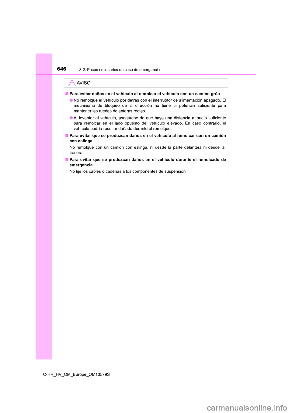 TOYOTA C-HR 2018 Manual del propietario (in Spanish) 6468-2. Pasos necesarios en caso de emergencia
C-HR_HV_OM_Europe_OM10579S
AV I S O
■Para evitar daños en el vehículo al remolcar el vehículo con un camión grúa
● No remolque el vehículo por TOYOTA C-HR 2018 Manual del propietario (in Spanish) 6468-2. Pasos necesarios en caso de emergencia
C-HR_HV_OM_Europe_OM10579S
AV I S O
■Para evitar daños en el vehículo al remolcar el vehículo con un camión grúa
● No remolque el vehículo por