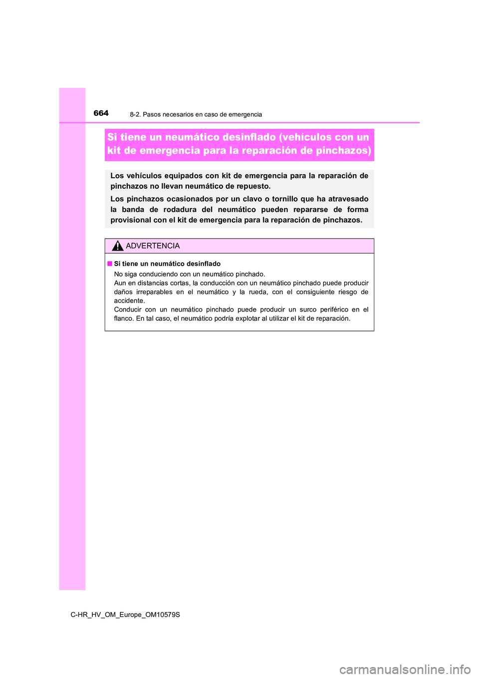 TOYOTA C-HR 2018 Manual del propietario (in Spanish) 6648-2. Pasos necesarios en caso de emergencia
C-HR_HV_OM_Europe_OM10579S
Si tiene un neumático desinflado (vehículos con un
kit de emergencia para la reparación de pinchazos)
Los vehículos equi TOYOTA C-HR 2018 Manual del propietario (in Spanish) 6648-2. Pasos necesarios en caso de emergencia
C-HR_HV_OM_Europe_OM10579S
Si tiene un neumático desinflado (vehículos con un
kit de emergencia para la reparación de pinchazos)
Los vehículos equi