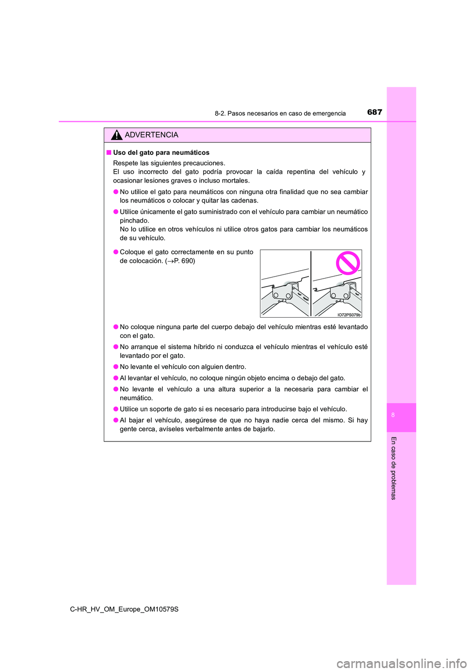 TOYOTA C-HR 2018  Manual del propietario (in Spanish) 6878-2. Pasos necesarios en caso de emergencia
C-HR_HV_OM_Europe_OM10579S
8
En caso de problemas
ADVERTENCIA
■Uso del gato para neumáticos 
Respete las siguientes precauciones.  
El uso incorrecto 