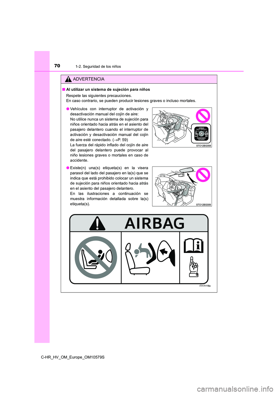 TOYOTA C-HR 2018 Manual del propietario (in Spanish) 701-2. Seguridad de los niños
C-HR_HV_OM_Europe_OM10579S
ADVERTENCIA
■Al utilizar un sistema de sujeción para niños
Respete las siguientes precauciones.
En caso contrario, se pueden producir le TOYOTA C-HR 2018 Manual del propietario (in Spanish) 701-2. Seguridad de los niños
C-HR_HV_OM_Europe_OM10579S
ADVERTENCIA
■Al utilizar un sistema de sujeción para niños
Respete las siguientes precauciones.
En caso contrario, se pueden producir le