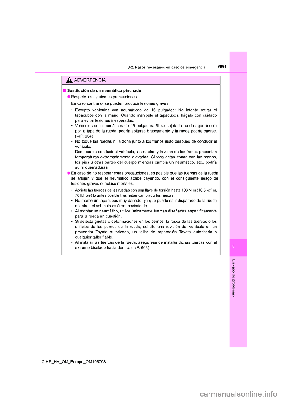 TOYOTA C-HR 2018  Manual del propietario (in Spanish) 6918-2. Pasos necesarios en caso de emergencia
C-HR_HV_OM_Europe_OM10579S
8
En caso de problemas
ADVERTENCIA
■Sustitución de un neumático pinchado 
● Respete las siguientes precauciones. 
En cas