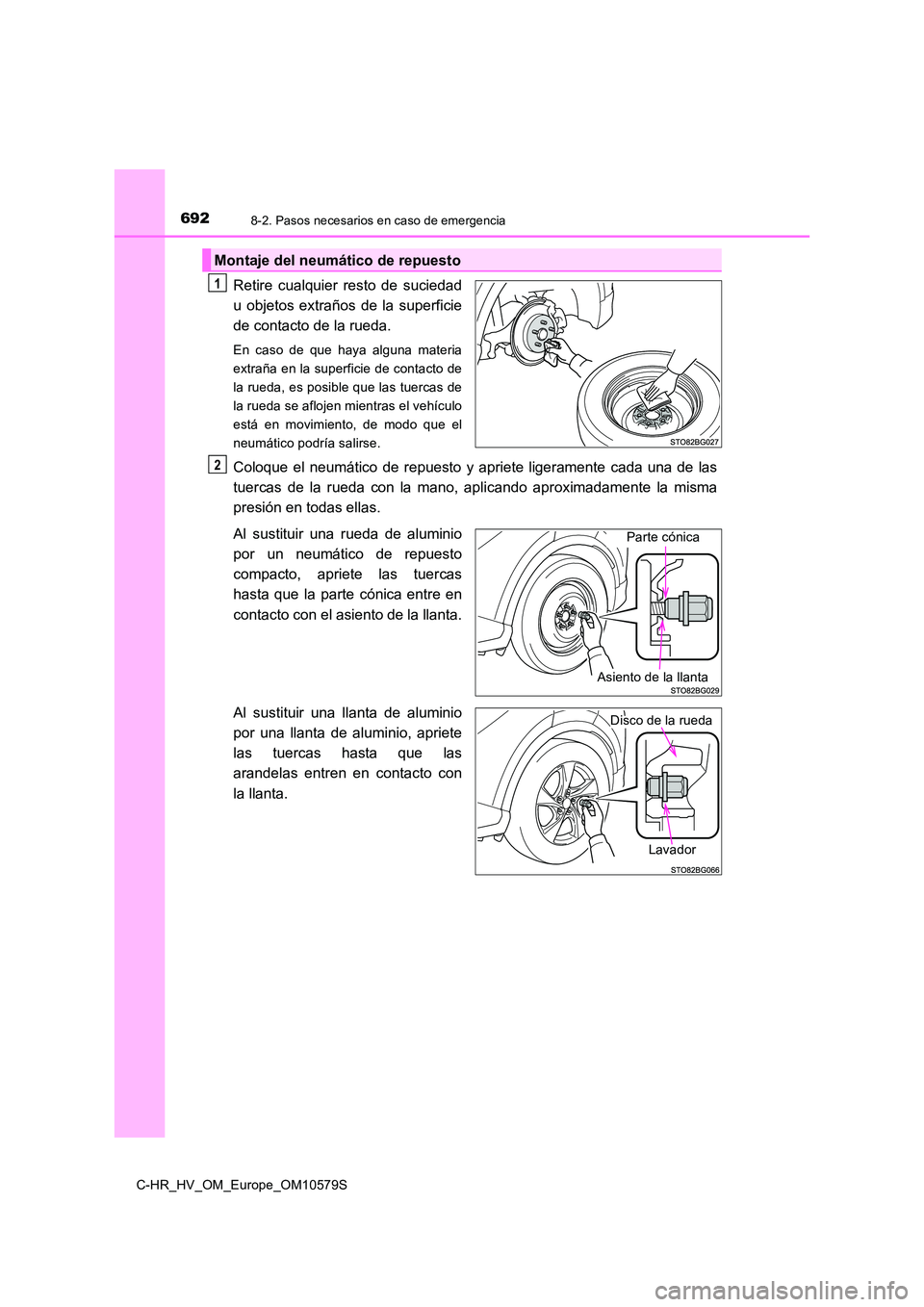 TOYOTA C-HR 2018  Manual del propietario (in Spanish) 6928-2. Pasos necesarios en caso de emergencia
C-HR_HV_OM_Europe_OM10579S
Retire cualquier resto de suciedad 
u objetos extraños de la superficie
de contacto de la rueda.
En caso de que haya alguna m