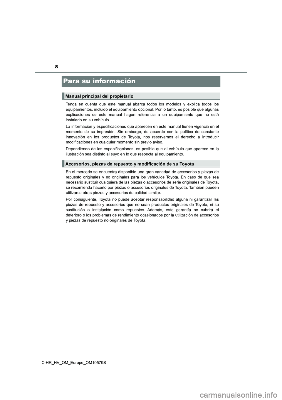 TOYOTA C-HR 2018 Manual del propietario (in Spanish) 8
C-HR_HV_OM_Europe_OM10579S
Para su información
Tenga en cuenta que este manual abarca todos los modelos y explica todos los
equipamientos, incluido el equipamiento opcional. Por lo tanto, es posib TOYOTA C-HR 2018 Manual del propietario (in Spanish) 8
C-HR_HV_OM_Europe_OM10579S
Para su información
Tenga en cuenta que este manual abarca todos los modelos y explica todos los
equipamientos, incluido el equipamiento opcional. Por lo tanto, es posib