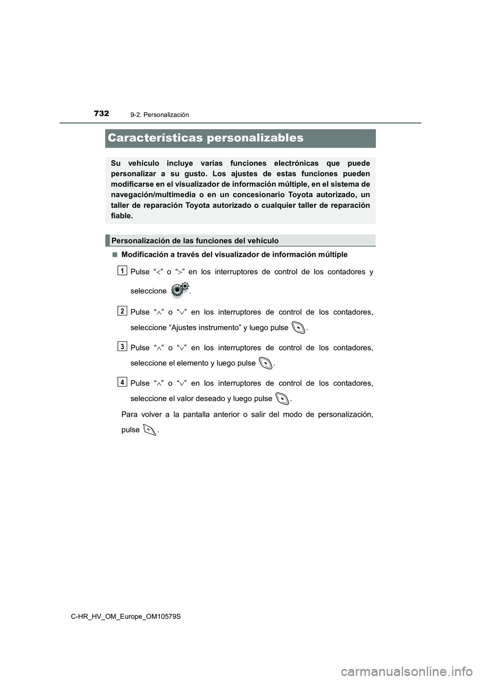 TOYOTA C-HR 2018  Manual del propietario (in Spanish) 7329-2. Personalización
C-HR_HV_OM_Europe_OM10579S
Características personalizables
■Modificación a través del visualizador de información múltiple 
Pulse “ ” o “” en los interrup