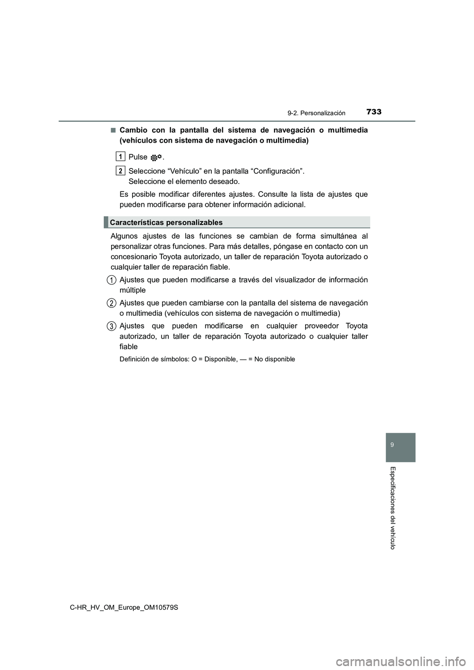 TOYOTA C-HR 2018  Manual del propietario (in Spanish) 7339-2. Personalización
C-HR_HV_OM_Europe_OM10579S
9
Especificaciones del vehículo
■Cambio con la pantalla del sistema de navegación o multimedia 
(vehículos con sistema de navegación o multime