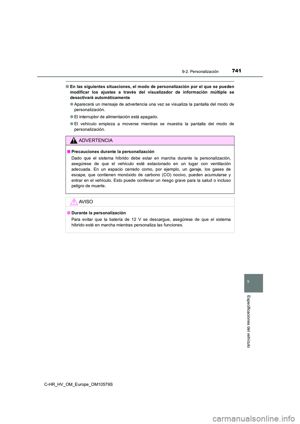 TOYOTA C-HR 2018  Manual del propietario (in Spanish) 7419-2. Personalización
C-HR_HV_OM_Europe_OM10579S
9
Especificaciones del vehículo
■En las siguientes situaciones, el modo de personalización por el que se pueden 
modificar los ajustes a través