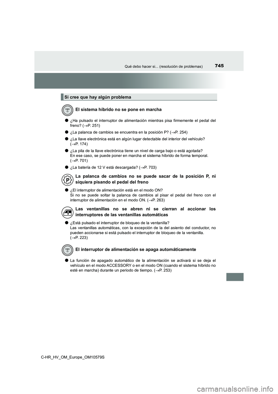 TOYOTA C-HR 2018  Manual del propietario (in Spanish) 745Qué debo hacer si... (resolución de problemas)
C-HR_HV_OM_Europe_OM10579S
●¿Ha pulsado el interruptor de alimentación mientras pisa firmemente el pedal del 
freno? ( P.  2 5 1 )
●¿La pa
