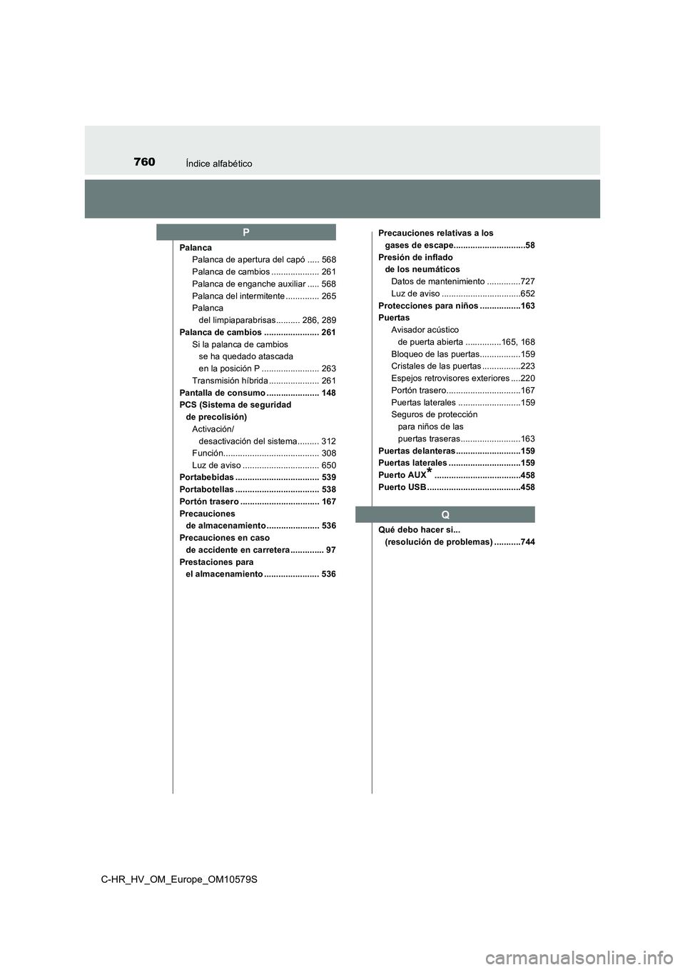 TOYOTA C-HR 2018  Manual del propietario (in Spanish) 760Índice alfabético
C-HR_HV_OM_Europe_OM10579S
PalancaPalanca de apertura del capó ..... 568
Palanca de cambios .................... 261
Palanca de enganche auxiliar ..... 568
Palanca del intermit