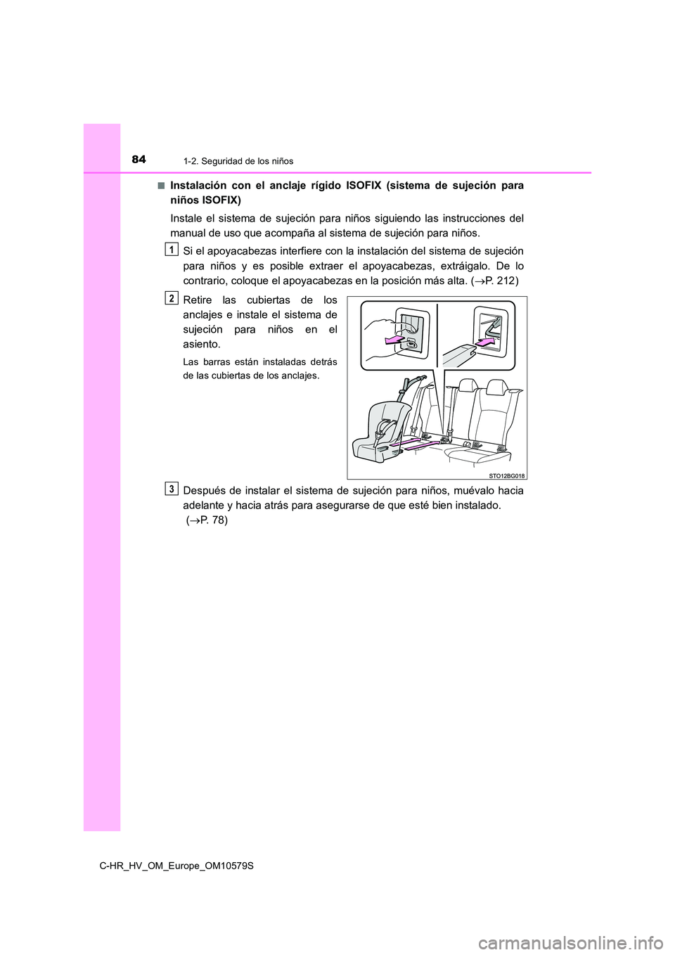 TOYOTA C-HR 2018 Manual del propietario (in Spanish) 841-2. Seguridad de los niños
C-HR_HV_OM_Europe_OM10579S
■Instalación con el anclaje rígido ISOFIX (sistema de sujeción para
niños ISOFIX)
Instale el sistema de sujeción para niños siguien TOYOTA C-HR 2018 Manual del propietario (in Spanish) 841-2. Seguridad de los niños
C-HR_HV_OM_Europe_OM10579S
■Instalación con el anclaje rígido ISOFIX (sistema de sujeción para
niños ISOFIX)
Instale el sistema de sujeción para niños siguien