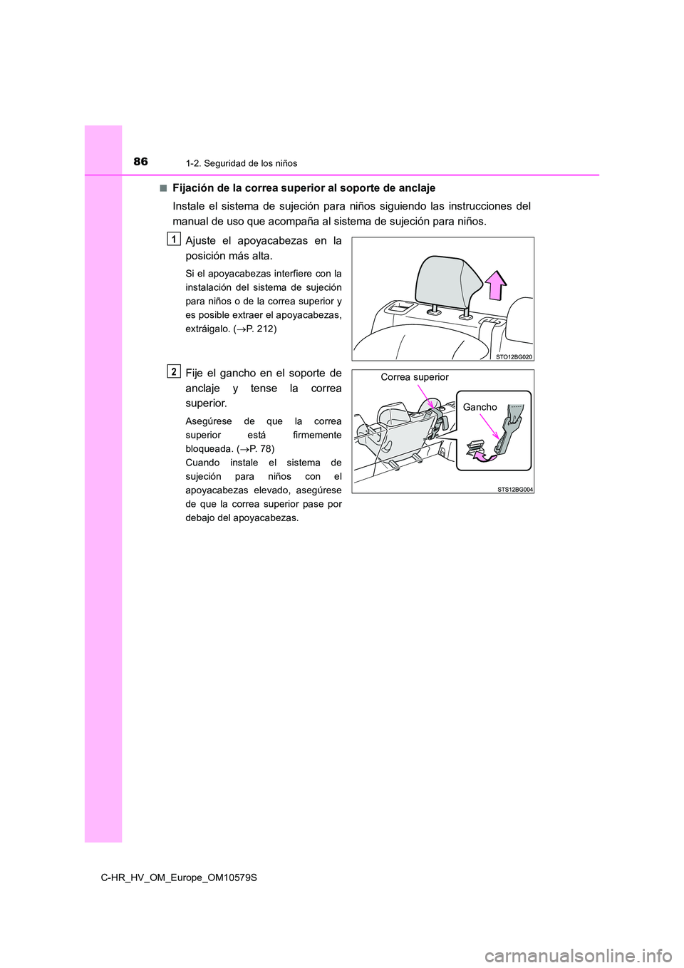 TOYOTA C-HR 2018 Manual del propietario (in Spanish) 861-2. Seguridad de los niños
C-HR_HV_OM_Europe_OM10579S
■Fijación de la correa superior al soporte de anclaje
Instale el sistema de sujeción para niños siguiendo las instrucciones del
manual TOYOTA C-HR 2018 Manual del propietario (in Spanish) 861-2. Seguridad de los niños
C-HR_HV_OM_Europe_OM10579S
■Fijación de la correa superior al soporte de anclaje
Instale el sistema de sujeción para niños siguiendo las instrucciones del
manual