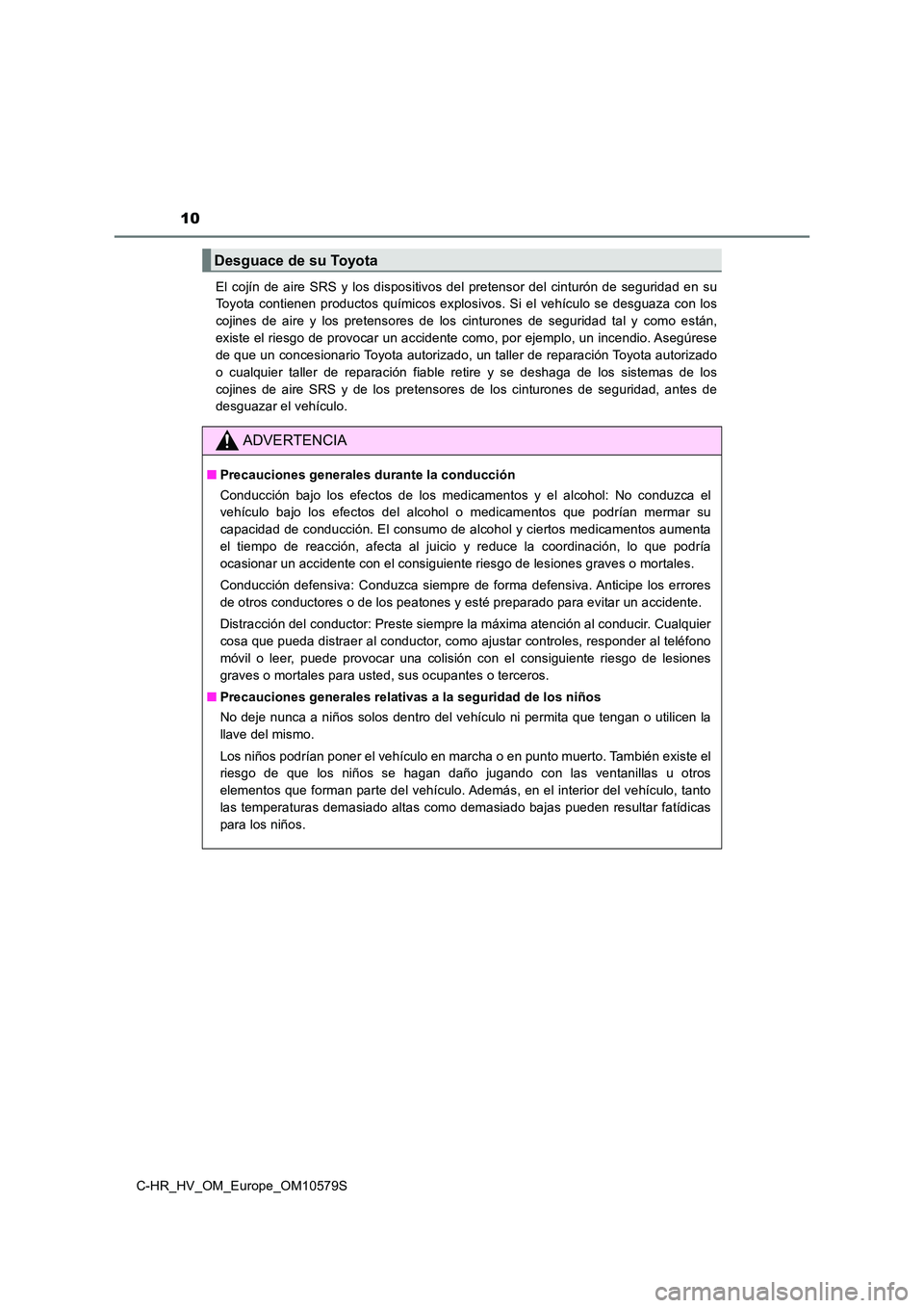 TOYOTA C-HR 2018 Manual del propietario (in Spanish) 10
C-HR_HV_OM_Europe_OM10579S
El cojín de aire SRS y los dispositivos del pretensor del cinturón de seguridad en su
Toyota contienen productos químicos explosivos. Si el vehículo se desguaza con TOYOTA C-HR 2018 Manual del propietario (in Spanish) 10
C-HR_HV_OM_Europe_OM10579S
El cojín de aire SRS y los dispositivos del pretensor del cinturón de seguridad en su
Toyota contienen productos químicos explosivos. Si el vehículo se desguaza con