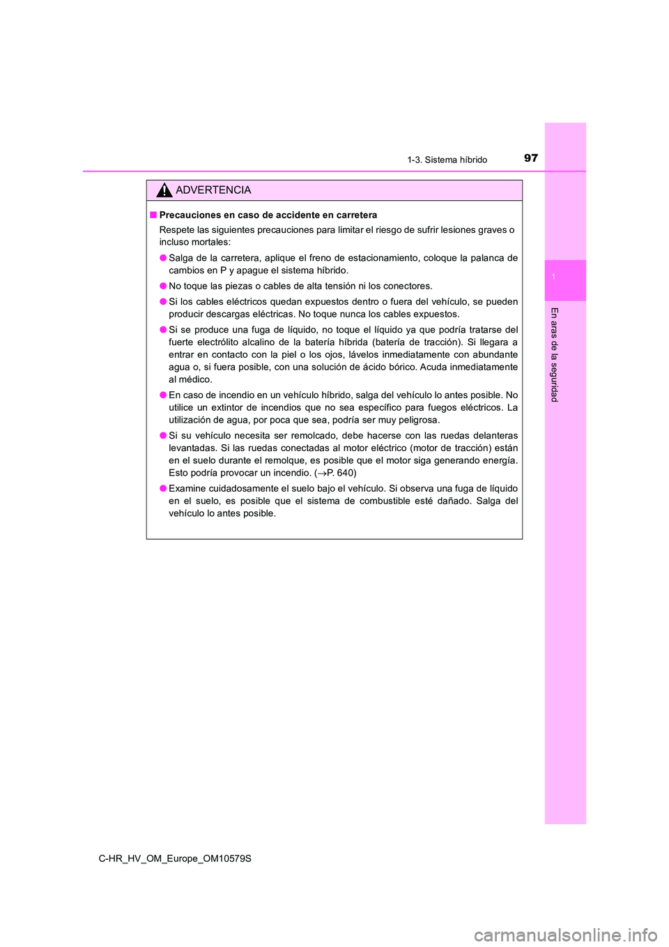 TOYOTA C-HR 2018  Manual del propietario (in Spanish) 971-3. Sistema híbrido
1
En aras de la seguridad
C-HR_HV_OM_Europe_OM10579S
ADVERTENCIA
■Precauciones en caso de accidente en carretera 
Respete las siguientes precauciones para limitar el riesgo d