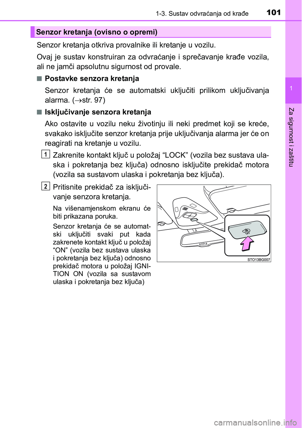 TOYOTA C-HR 2018  Upute Za Rukovanje (in Croatian) 1011-3. Sustav odvraćanja od krađe
1
Za sigurnost i zaštitu
Senzor kretanja otkriva provalnike ili kretanje u vozilu. 
Ovaj  je  sustav  konstruiran  za  odvraćanje  i  sprečavanje  krađe  vozil