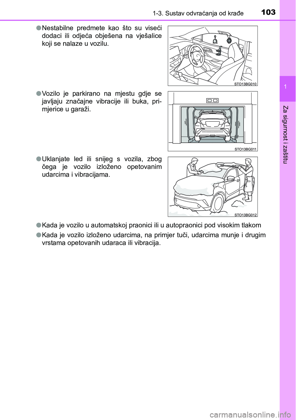 TOYOTA C-HR 2018  Upute Za Rukovanje (in Croatian) 1031-3. Sustav odvraćanja od krađe
1
Za sigurnost i zaštitu
lKada je vozilo u automatskoj praonici ili u autopraonici pod visokim tlakom
lKada  je  vozilo izloženo  udarcima,  na  primjer  tuči, 