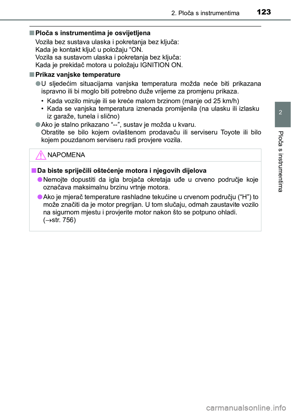 TOYOTA C-HR 2018  Upute Za Rukovanje (in Croatian) 1232. Ploča s instrumentima
2
Ploča s instrumentima
nPloča s instrumentima je osvijetljena
Vozila bez sustava ulaska i pokretanja bez ključa: 
Kada je kontakt ključ u položaju “ON. 
Vozila sa 