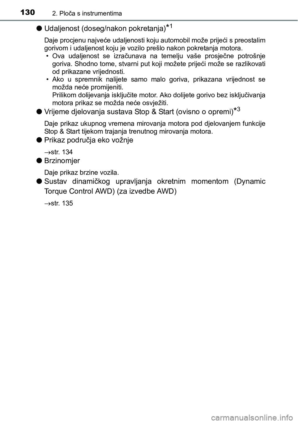 TOYOTA C-HR 2018  Upute Za Rukovanje (in Croatian) 1302. Ploča s instrumentima
lUdaljenost (doseg/nakon pokretanja)*1
Daje procjenu najveće udaljenosti koju automobil može prijeći s preostalim
gorivom i udaljenost koju je vozilo prešlo nakon pokr