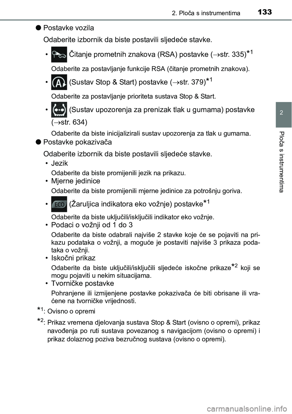 TOYOTA C-HR 2018  Upute Za Rukovanje (in Croatian) 1332. Ploča s instrumentima
2
Ploča s instrumentima
lPostavke vozila
Odaberite izbornik da biste postavili sljedeće stavke.
•  Čitanje prometnih znakova (RSA) postavke (str. 335)
*1
Odaberite