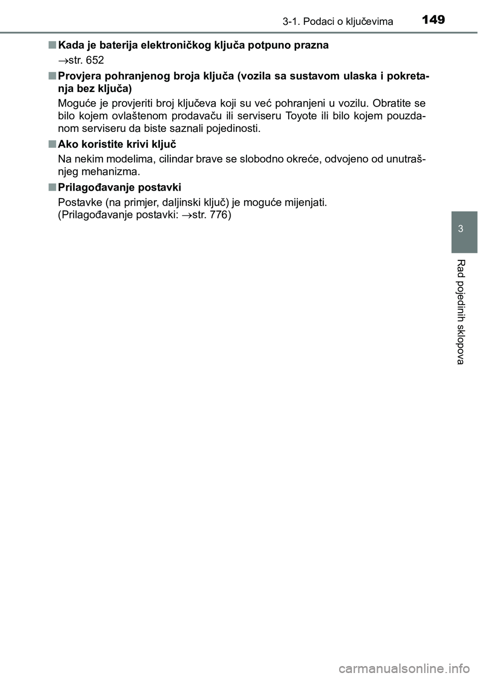 TOYOTA C-HR 2018  Upute Za Rukovanje (in Croatian) 1493-1. Podaci o ključevima
3
Rad pojedinih sklopova
nKada je baterija elektroničkog ključa potpuno prazna
str. 652
nProvjera pohranjenog broja ključa (vozila sa sustavom ulaska i pokreta-
nja 