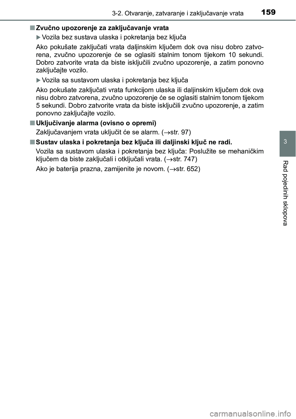 TOYOTA C-HR 2018  Upute Za Rukovanje (in Croatian) 1593-2. Otvaranje, zatvaranje i zaključavanje vrata
3
Rad pojedinih sklopova
nZvučno upozorenje za zaključavanje vrata 
Vozila bez sustava ulaska i pokretanja bez ključa
Ako  pokušate  zaklju
