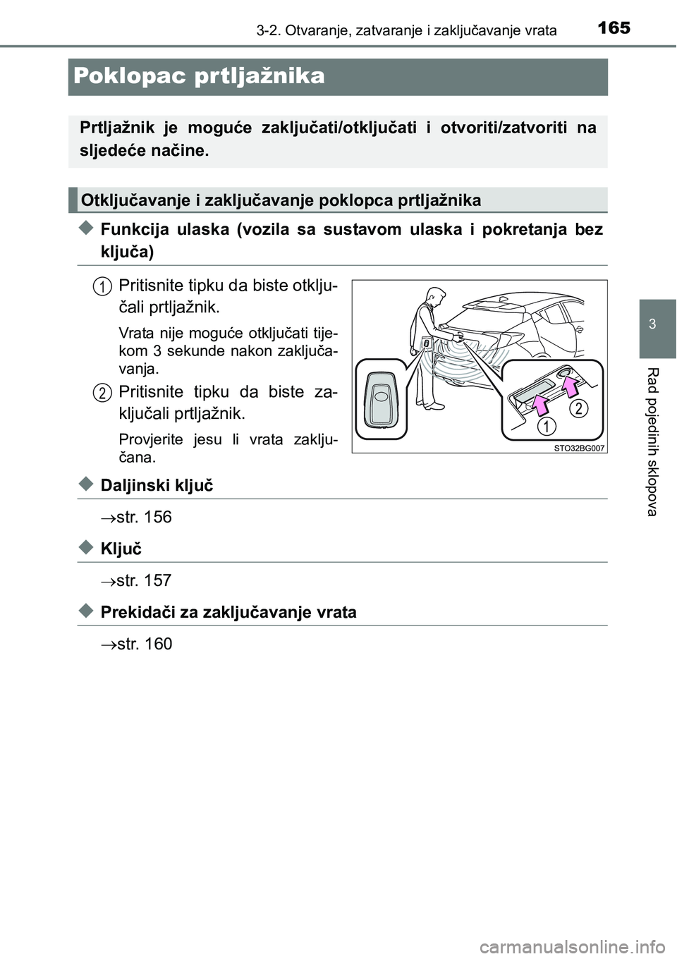 TOYOTA C-HR 2018  Upute Za Rukovanje (in Croatian) 165
3
3-2. Otvaranje, zatvaranje i zaključavanje vrata
Rad pojedinih sklopova
Poklopac prtljažnika
uFunkcija  ulaska  (vozila  sa  sustavom  ulaska  i  pokretanja  bez
ključa)
Pritisnite tipku da b