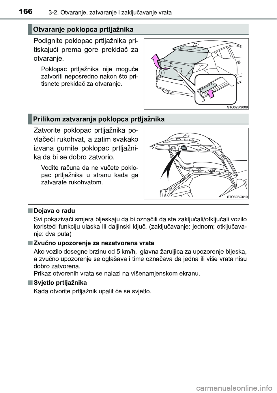 TOYOTA C-HR 2018  Upute Za Rukovanje (in Croatian) 1663-2. Otvaranje, zatvaranje i zaključavanje vrata
Podignite  poklopac  prtljažnika  pri-
tiskajući  prema  gore  prekidač  za
otvaranje.
Poklopac  prtljažnika  nije  moguće
zatvoriti  neposred
