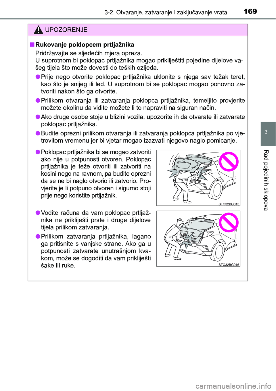 TOYOTA C-HR 2018  Upute Za Rukovanje (in Croatian) 1693-2. Otvaranje, zatvaranje i zaključavanje vrata
3
Rad pojedinih sklopova
UPOZORENJE
nRukovanje poklopcem prtljažnika
Pridržavajte se sljedećih mjera opreza. 
U suprotnom bi poklopac prtljažni