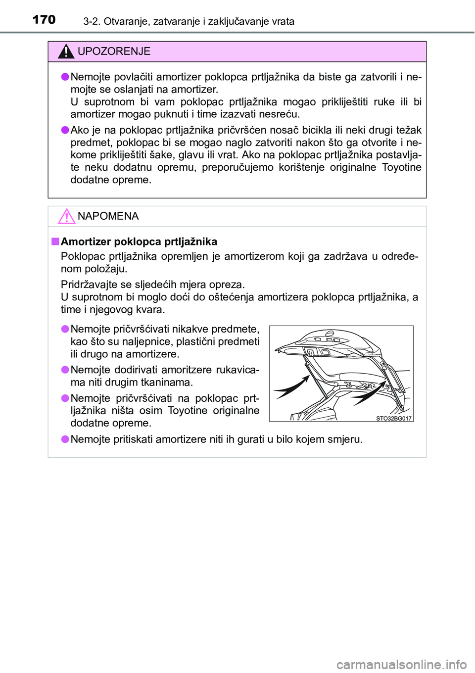 TOYOTA C-HR 2018  Upute Za Rukovanje (in Croatian) 1703-2. Otvaranje, zatvaranje i zaključavanje vrata
UPOZORENJE
lNemojte  povlačiti  amortizer  poklopca  prtljažnika  da  biste  ga  zatvorili  i  ne-
mojte se oslanjati na amortizer. 
U  suprotnom