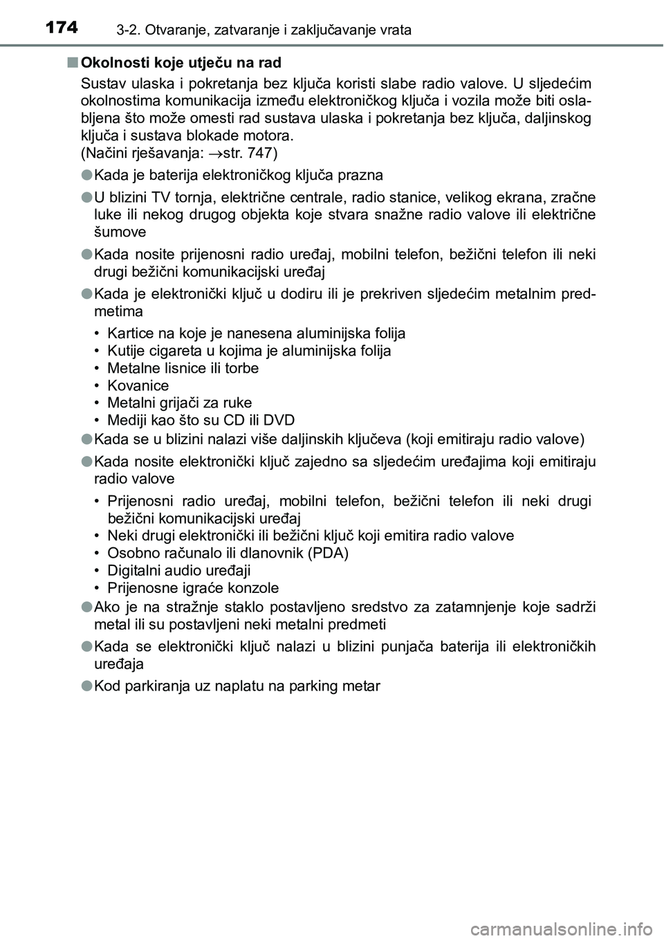 TOYOTA C-HR 2018  Upute Za Rukovanje (in Croatian) 1743-2. Otvaranje, zatvaranje i zaključavanje vrata
nOkolnosti koje utječu na rad
Sustav  ulaska  i  pokretanja  bez  ključa  koristi  slabe  radio  valove.  U  sljedećim
okolnostima komunikacija 
