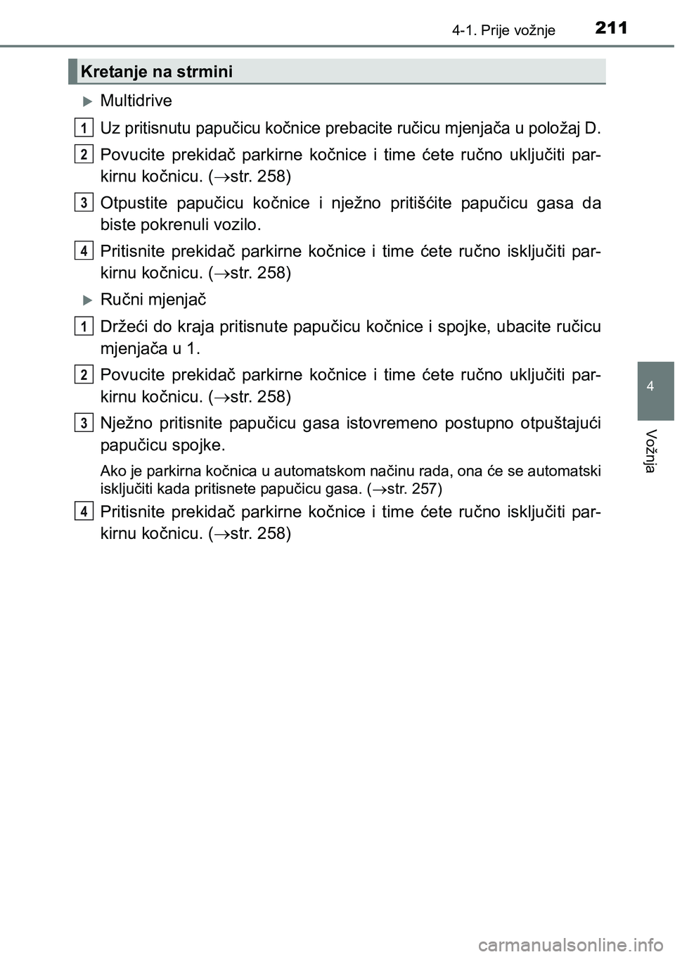TOYOTA C-HR 2018  Upute Za Rukovanje (in Croatian) 2114-1. Prije vožnje
4
Vožnja
Multidrive
Uz pritisnutu papučicu kočnice prebacite ručicu mjenjača u položaj D.
Povucite  prekidač  parkirne  kočnice  i  time  ćete  ručno  uključiti par