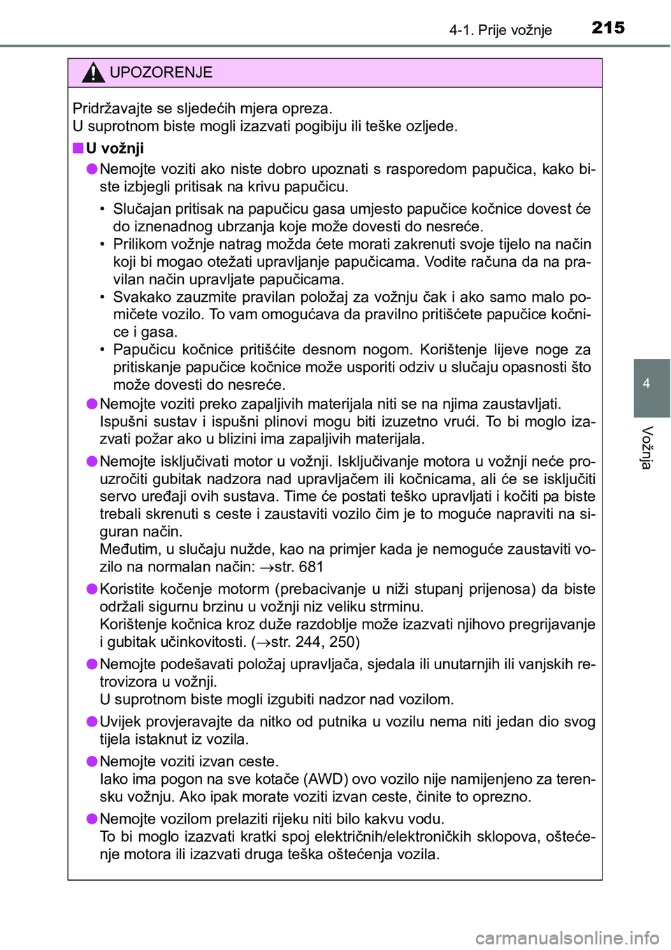 TOYOTA C-HR 2018  Upute Za Rukovanje (in Croatian) 2154-1. Prije vožnje
4
Vožnja
UPOZORENJE
Pridržavajte se sljedećih mjera opreza. 
U suprotnom biste mogli izazvati pogibiju ili teške ozljede.
nU vožnji
lNemojte  voziti  ako  niste  dobro  upoz