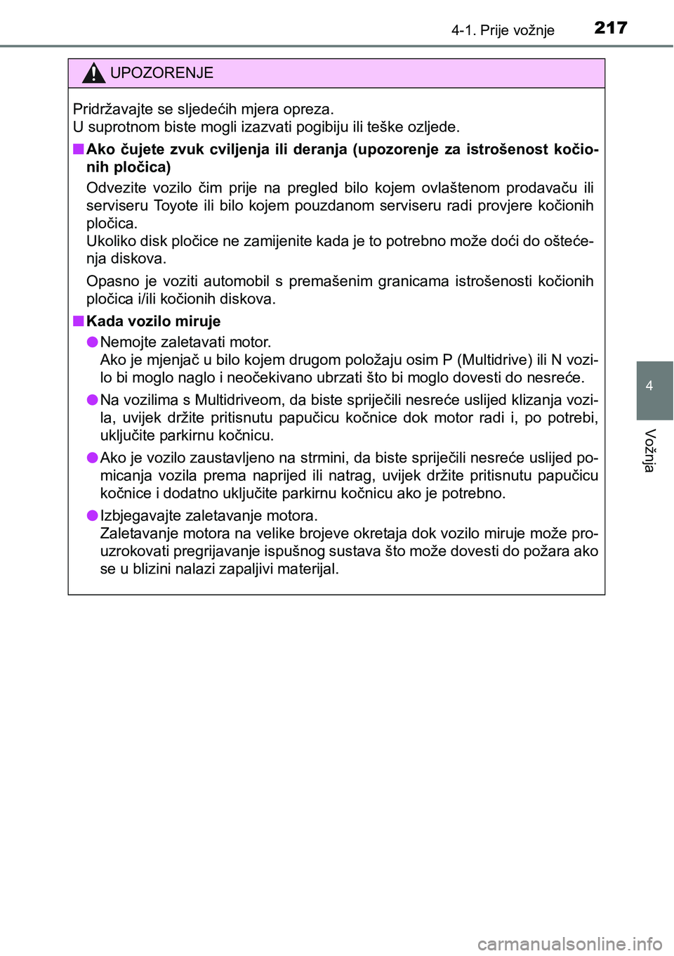 TOYOTA C-HR 2018  Upute Za Rukovanje (in Croatian) 2174-1. Prije vožnje
4
Vožnja
UPOZORENJE
Pridržavajte se sljedećih mjera opreza. 
U suprotnom biste mogli izazvati pogibiju ili teške ozljede.
nAko  čujete  zvuk  cviljenja  ili  deranja  (upozo