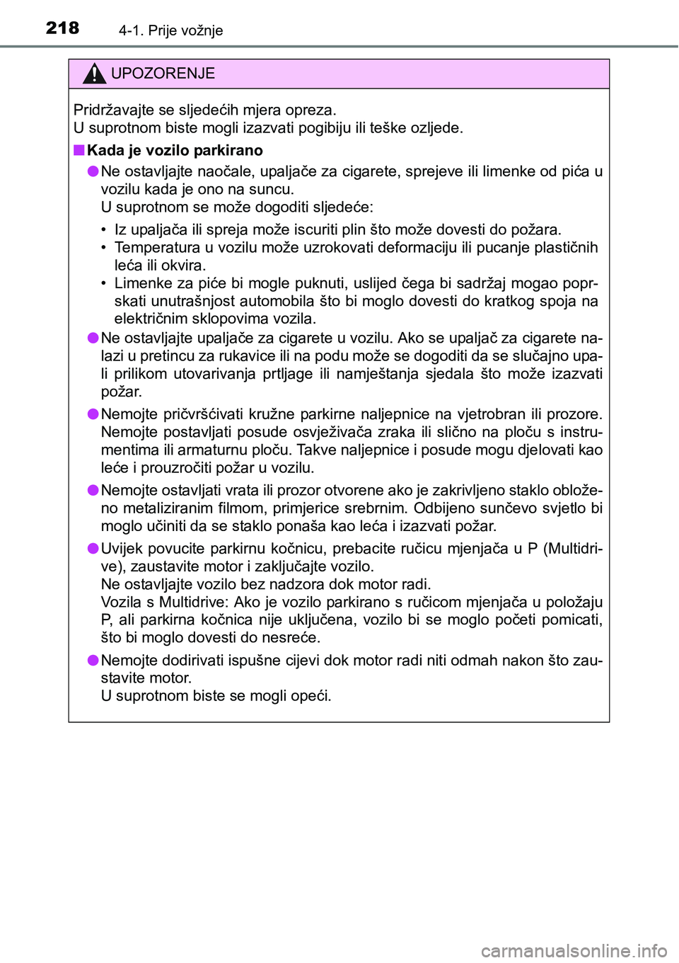 TOYOTA C-HR 2018  Upute Za Rukovanje (in Croatian) 2184-1. Prije vožnje
UPOZORENJE
Pridržavajte se sljedećih mjera opreza. 
U suprotnom biste mogli izazvati pogibiju ili teške ozljede.
nKada je vozilo parkirano
lNe ostavljajte naočale, upaljače 